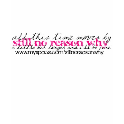 Still No Reason Why lyrics tee Tshirt by stillnoreasonwhy