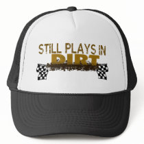 Still Plays In Dirt Trucker Hats