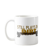 Still Plays In Dirt Coffee Mug