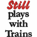 "Still plays with Trains" Embroidered Shirt embroidered shirts