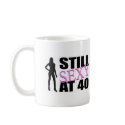 Still Sexy At 40 Years Old mugs by birthdaygifts Still Sexy At 40 Years Old mugs