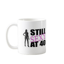Still Sexy At 40 Years Old mugs by birthdaygifts Still Sexy At 40 Years Old mugs