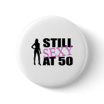 Still Sexy At 50 Years Old Pinback Buttons