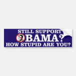 Still Support Obama? How Stupid Are You? Bumper Sticker