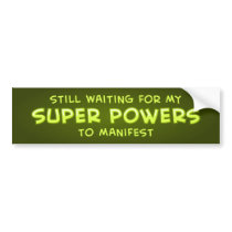 Still Waiting For My Super Powers To Manifest bumper stickers by PlasmicSteve Still Waiting For My Super Powers To Manifest bumper stickers