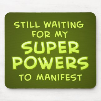 Still Waiting For My Super Powers To Manifest Mouse Pads
