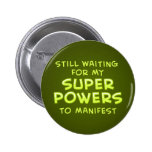 Still Waiting For My Super Powers To Manifest Pin