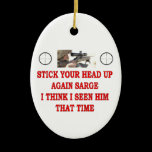 STOCK YOUR HEAD UP AGAIN SARGE ornaments