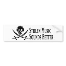 Stolen music sounds better! bumper sticker