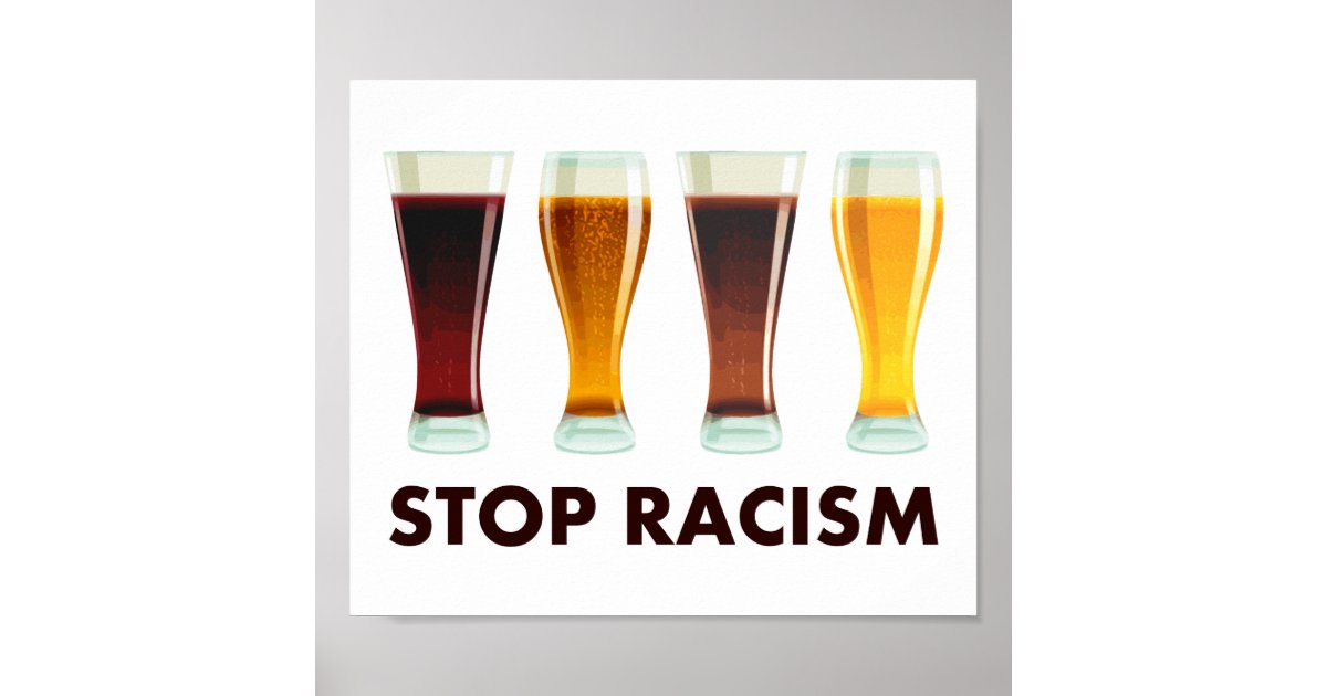 Stop Alcohol Racism Beer Equality Poster Zazzle