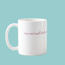 Stop and Smell the Flowers Coffee Cup Mug mugs