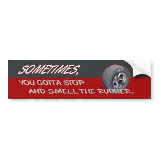 STOP AND SMELL THE RUBBER bumpersticker