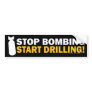 Stop Bombing, Start Drilling! Bumper Sticker