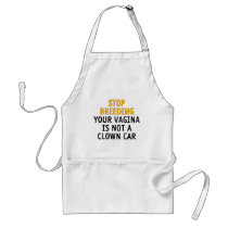 Stop breeding. Your vagina is not a clown car. Apron