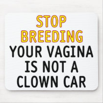 Stop breeding. Your vagina is not a clown car. Mousepad