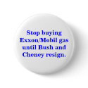 Stop buying Exxon/Mobil gas until Bush resigns. buttons by maximus7 Stop buying Exxon/Mobil gas until Bush resigns. buttons