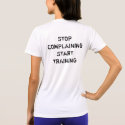 STOP COMPLAINING START TRAINING t-shirts