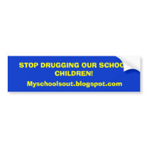 STOP DRUGGING OUR SCHOOL CHILDREN!, Myschoolsou... bumper stickers