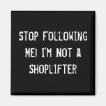 Stop Following Me! I'm Not a Shoplifter Fridge Magnets