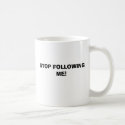 STOP FOLLOWING ME! mugs by bagack STOP FOLLOWING ME! mugs