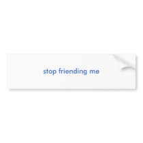 stop friending me bumper stickers by haikumama stop friending me bumper stickers