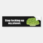 Stop fucking up my planet bumper stickers