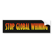 Stop Global Whining bumper stickers by Megatudes Stop Global Whining bumper stickers