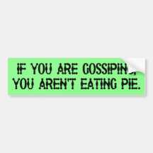 Stop gossiping and start eating pie bumper sticker