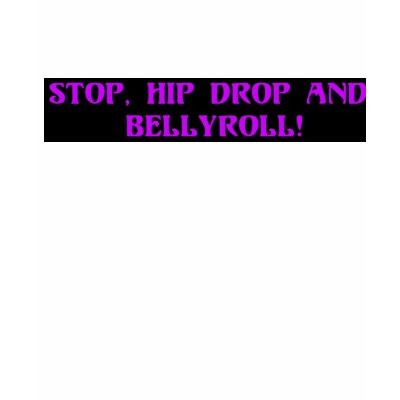 Stop, Hip Drop and Bellyroll T-shirt by S_Circle