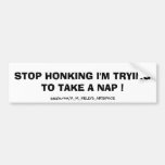 STOP HONKING I'M TRYING TO TAKE A NAP ! BUMPER STICKER