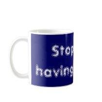Stop! I am having a crisis! mugs