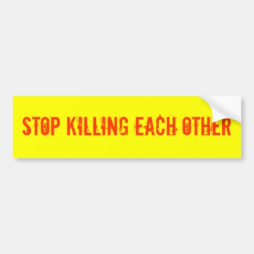 STOP KILLING EACH OTHER BUMPER STICKER | Zazzle
