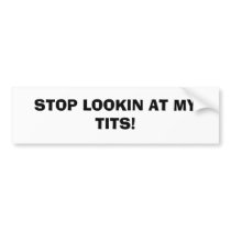 STOP LOOKIN AT MY TITS! bumper stickers by mrquartez STOP LOOKIN AT MY TITS! bumper stickers
