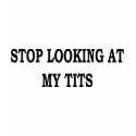 Stop looking at my tits t-shirts
