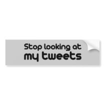 Stop looking at my tweets 2 bumper stickers