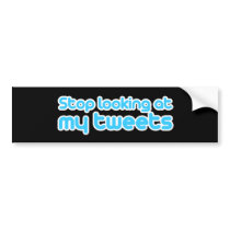 Stop looking at my tweets 2 bumper stickers