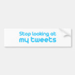 Stop looking at my tweets bumper sticker