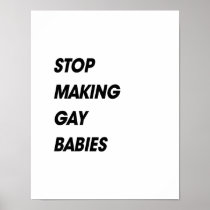 STOP MAKING GAY BABIES PRINT
