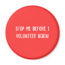 Stop me before I volunteer again! magnets