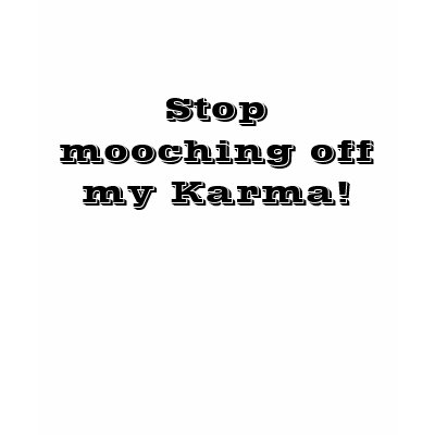 Stop mooching off my Karma! T-shirt by jeannesti