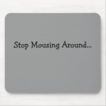 "Stop Mousing Around..." Mouse Pad
