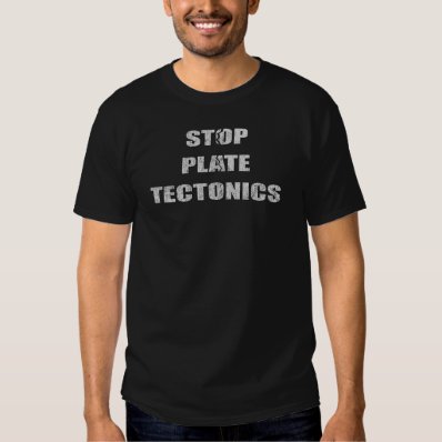 Stop Plate Tectonics T-shirts