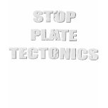 Stop Plate Tectonics t-shirts