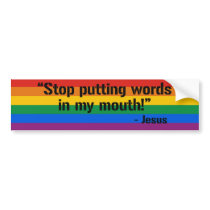 STOP PUTTING WORDS IN JESUS'S MOUTH bumper stickers