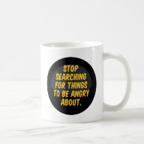 Stop Searching for Things to be Angry About. mugs