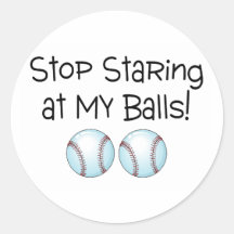 Stop Staring At My Balls (Baseball) Round Sticker