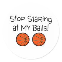 Stop Staring At My Balls (Basketballs) Round Sticker
