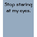 Stop staring at my eyes. t-shirts by kimsb321 Stop staring at my eyes. t-shirts