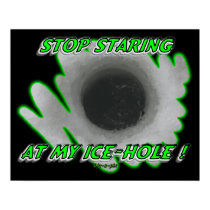 Stop Staring At My Ice-Hole posters by DIGEPIX Stop Staring At My Ice-Hole posters