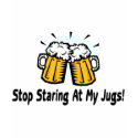 Stop Staring At My Jugs t-shirts